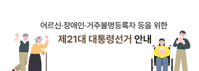 어르신 장애인 거주불명등록자 등을 위한 제 21대 대통령선거 안내