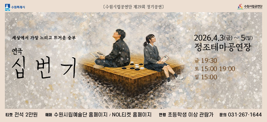 수원특례시 수원시립공연단 제29회 정기공연 수원시립공연단    세상에서 가장 느리고 뜨거운 승부 연극 십번기  2026. 4. 3(금) ~ 5(일) 정조테마공연장  금 19:30 토 15:00 19:00 일 15:00    티켓 전석2만원 예매 수원시립예술단 홈페이지 /NOL 티켓 홈페이지   연령 초등학생 이상 관람가 문의 031-267-1644