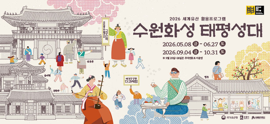 2026 세계유산 활용프로그램   수원화성 태평 성대    2026. 5. 8.금 ~ 6. 27. 토  2026. 9. 4.금 ~ 10.31. 토  9월 25일 ~ 26일은 추석연휴로 미운영    국가유산청 수원시 수원문화재단